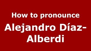 How to pronounce Alejandro Díaz-Alberdi