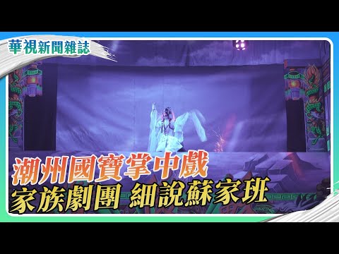【傳統技藝復興】潮州國寶掌中戲 蘇家班家族劇團｜華視新聞雜誌
