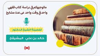 صورة ما توجيهكم في دراسة كتاب فقهي واحد في وقت واحد على عدة مشايخ ؟ || الشيخ أ.د. خالد المشيقح #الفقه
