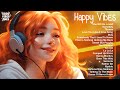 Morning Energy🌟Chill songs to make you feel so good - Playlist to lift up your mood