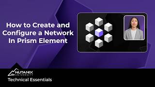 How to Create and Configure a Network in Prism Element: Technical Essentials: Nutanix University