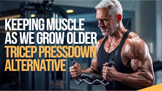 Keeping Muscle As We Grow Older | Tricep Pressdown Alternative