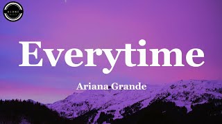 Everytime • Ariana Grande ( Lyrics )