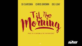 DJ Carisma ft. Chris Brown & DeJ Loaf - Til The Morning (2HOT Promo)