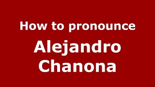 How to pronounce Alejandro Chanona