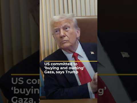 US committed to 'buying and owning' Gaza, says Trump