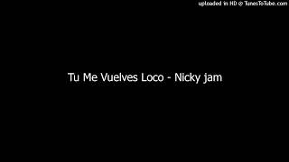 Tu Me Vuelves Loco - Nicky jam