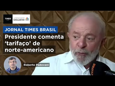 Alberto Ajzental — Times Brasil / CNBC — Lula vai cumprir retaliação comercial contra os EUA? Analistas e economista-chefe comentam