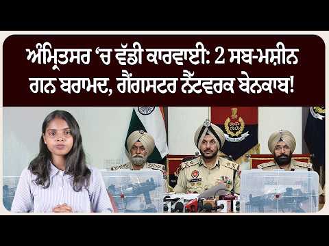 ਅੰਮ੍ਰਿਤਸਰ ‘ਚ ਵੱਡੀ ਕਾਰਵਾਈ: 2 ਸਬ-ਮਸ਼ੀਨ ਗਨ ਬਰਾਮਦ, ਗੈਂਗਸਟਰ ਨੈੱਟਵਰਕ ਬੇਨਕਾਬ!