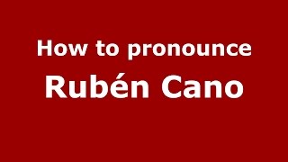 How to pronounce Rubén Cano