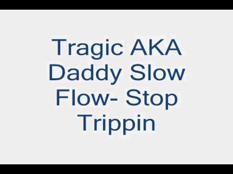 Tragic AKA Daddy Slow Flow- Stop Trippin