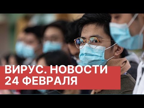 Коронавирус из Китая. Новости 24 февраля (24.02.2020). Последние новости о вирусе из Китая