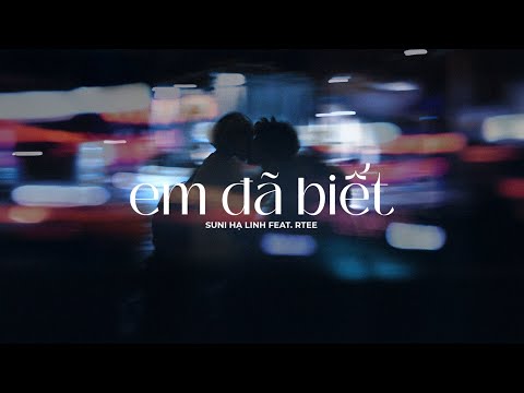 Em Đã Biết - Suni Hạ Linh ft Rtee [Video Lyric]
