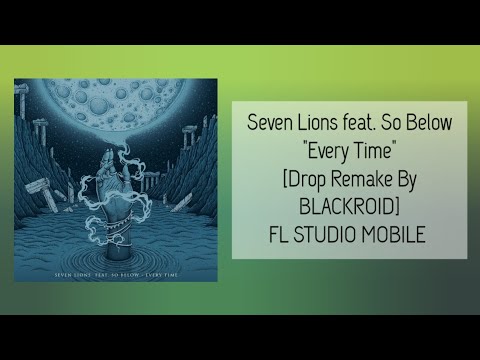 Seven Lions feat. So Below - Every Time [Drop Remake By BLACKROID] FL Studio Mobile