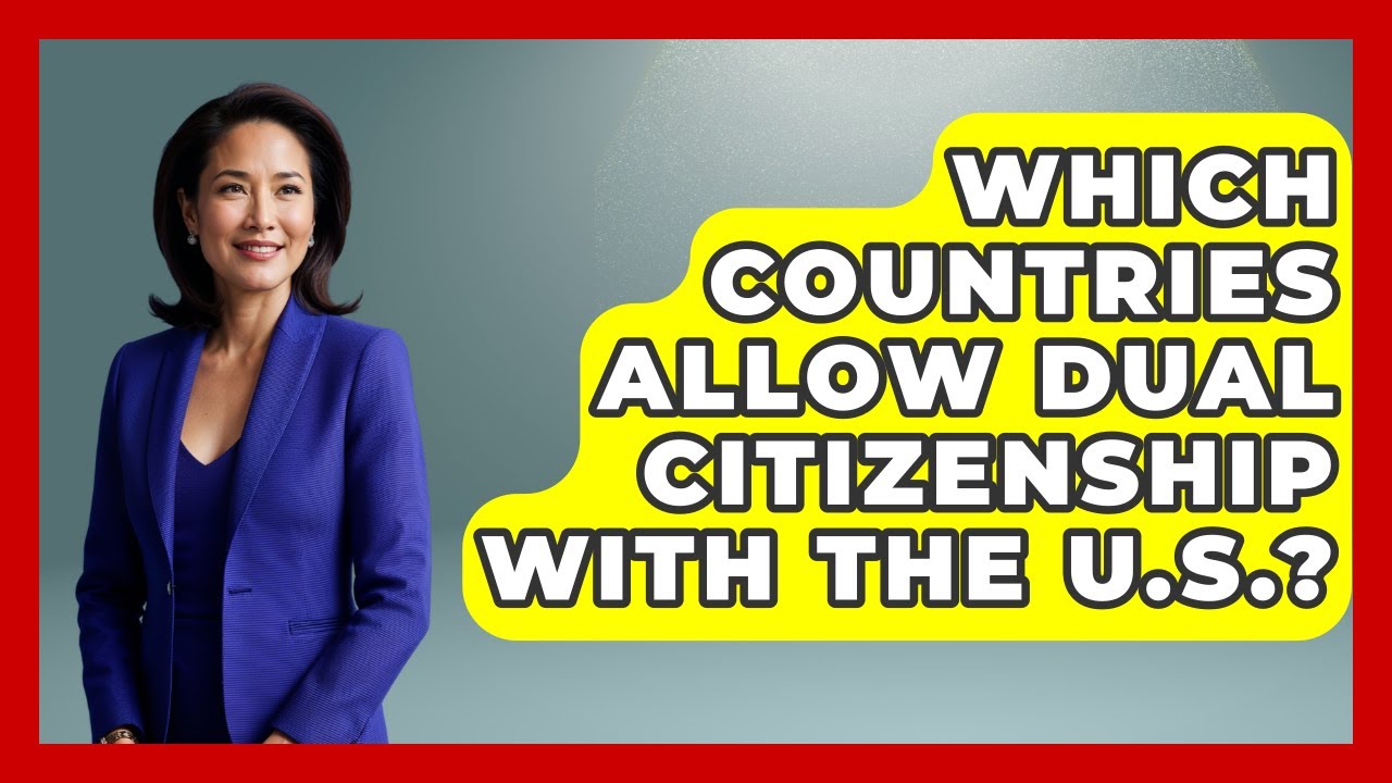 Which Countries Allow Dual Citizenship With The U.S.? - US Citizenship Immigration Guide
