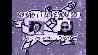 Kizaza Yeyo - So Sad (I Love You So) ft Young Doggy Gee  [ CD Q ]