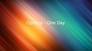 Opshop - One Day [Lyrics in Description].wmv