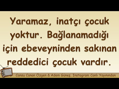 Yaramaz, inatçı çocuk yoktur. Bağlanamadığı için ebeveyninden sakınan reddedici çocuk vardır.