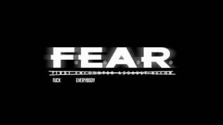 F.E.A.R.- FUCK EVERYBODY AND RUN