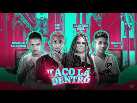 ROMULO CHAVOSO, LARYSSA REAL, SAULO SL & MC GW - TACO LÁ DENTRO