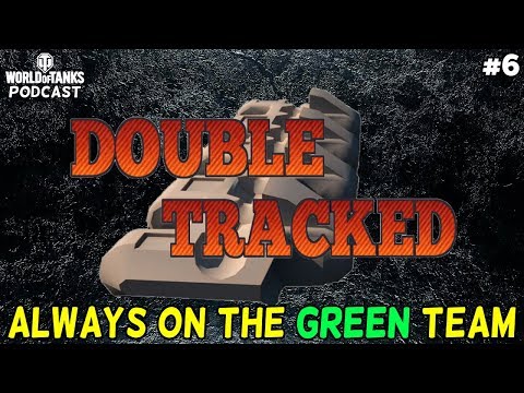 Always on the Green Team || Double Tracked 6 || The World of Tanks Podcast