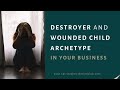 Signs of The Destroyer and Wounded Child Archetypes In Your Business