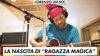 La nascita di "Ragazza Magica" - Lorenzo 2015cc
