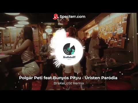 Polgár Peti feat Bunyós Pityu - Úristen Paródia (BraKeLoSt Remix)