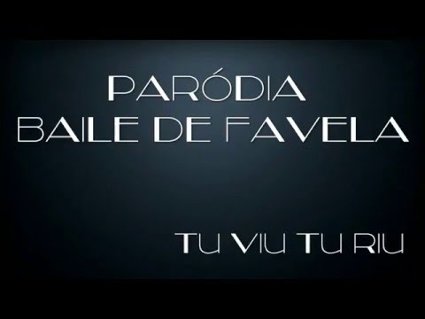 PARÓDIA BAILE DE FAVELA TU VIU TU RIU