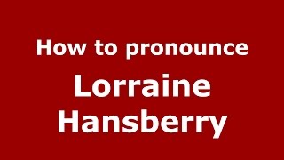 How to pronounce Lorraine Hansberry