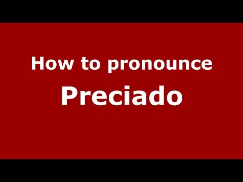 How to pronounce Preciado