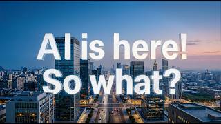 AI is here. So What?