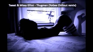 Tweet &amp; Missy Elliot  - Thugman (YoGee Chillout remix)