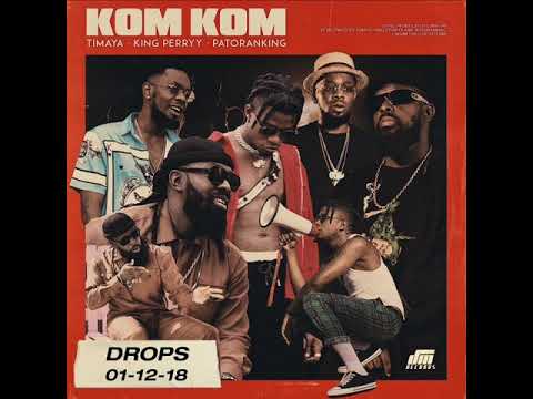 Timaya ft King Perryy &Patoranking  – Kom Kom [OFFICIAL AUDIO]