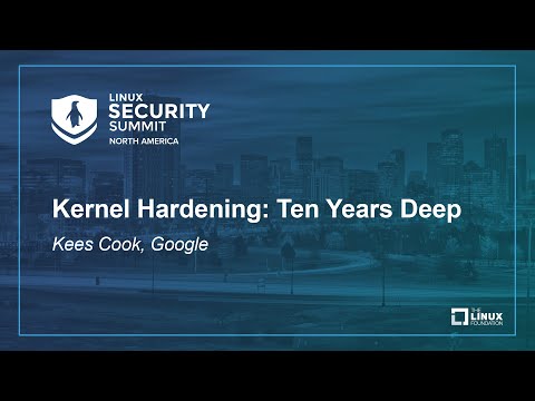 Kernel Hardening: Ten Years Deep - Kees Cook, Google
