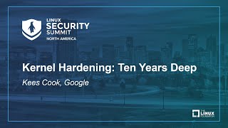 Kernel Hardening: Ten Years Deep - Kees Cook, Google