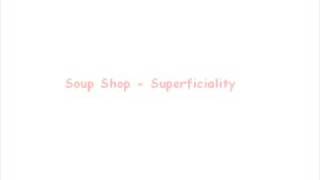 Soup Shop - Superficiality .
