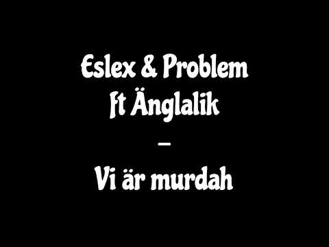 Eslex & Problem ft Änglalik - Vi är murdah