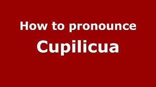How to pronounce Cupilicua