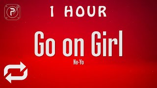 [1 HOUR 🕐 ] Ne-Yo - Go On Girl (Lyrics)