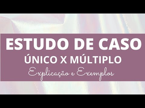 Estudo de Caso ÚNICO  X  Estudo de Caso MÚLTIPLO ou MULTICASO -  Explicação e Exemplos