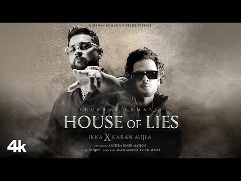 HOUSE OF LIES (Official Music Video): IKKA X Karan Aujla | Aaveera Singh M | Sanjoy | Bhushan Kumar