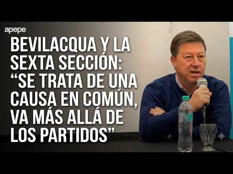BEVILACQUA Y LA SEXTA SECCIÓN: "SE TRATA DE UNA CAUSA EN COMÚN, VA MÁS ALLÁ DE LOS PARTIDOS"
