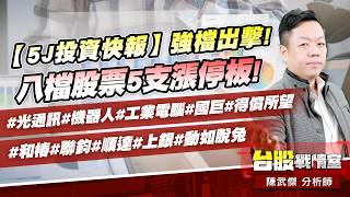 【5J投資快報】強檔出擊!八檔股票5支漲停板!#光通訊#機器人#工業電腦#國巨#得償所望#和椿#聯鈞#順達#上銀#動如脫兔｜小武哥投資事務所｜陳武傑 (圖)