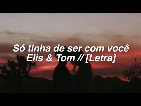 Só tinha de ser com você - Elis & Tom // [Letra]