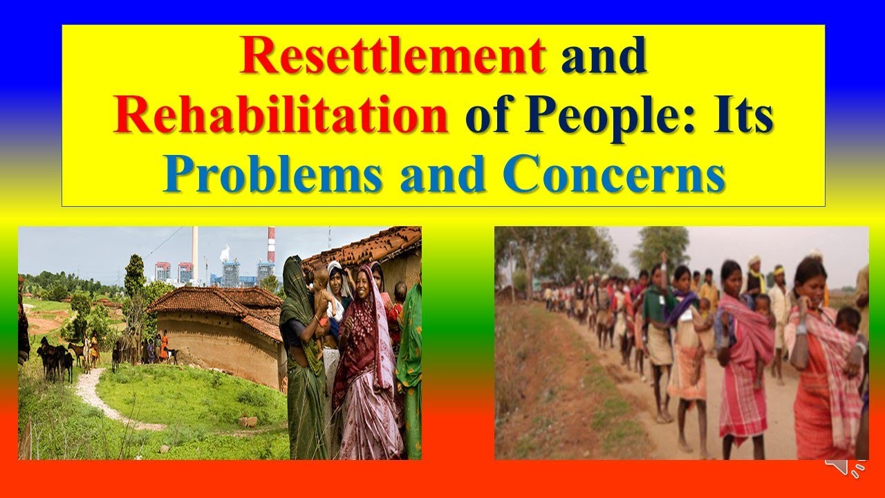 RESETTLEMENT AND REHABILITATION OF PEOPLE - Its  Problems and Concerns - Environmental Study