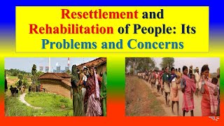 RESETTLEMENT AND REHABILITATION OF PEOPLE - Its  Problems and Concerns - Environmental Study