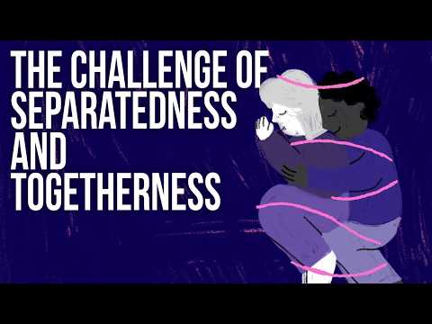 The Challenge of Separatedness and Togetherness