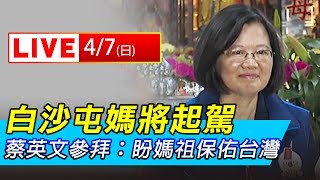 白沙屯媽將起駕 蔡英文：盼媽祖保佑台灣