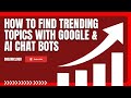 How To Find Trending Topics For YouTube Videos With Google Trends & AI Chat Tools